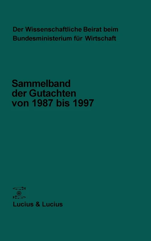 Der Wissenschaftliche Beirat beim Bundesministerium für Wirtschaft und Technologie: Sammelband Der Gutachten Von 1987 Bis 1997 (Gutachten Des Wissenschaftlichen Beirats Beim Bundesminister)