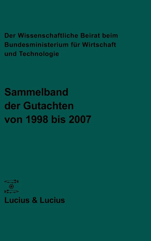 Der Wissenschaftliche Beirat beim Bundesministerium für Wirtschaft und Technologie: Sammelband Der Gutachten Von 1998 Bis 2007 (Gutachten Des Wissenschaftlichen Beirats Beim Bundesminister)