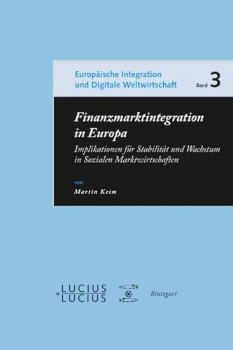Finanzmarktintegration in Europa: Implikationen Für Stabilität Und Wachstum in Sozialen Marktwirtschaften: 3 (Europäische Integration, Nachhaltigkeit Und Digitale Weltwirtschaft)