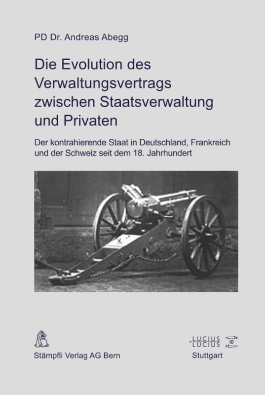 Die Evolution des Verwaltungsvertrags zwischen Staatsverwaltung und Privaten: Der Kontrahierende Staat in Deutschland, Frankreich Und Der Schweiz Seit Dem 18. Jahrhundert