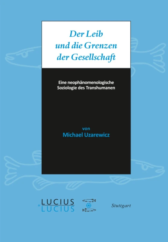 Der Leib und die Grenzen der Gesellschaft: Eine Neophänomenologische Soziologie Des Transhumanen