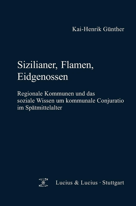 Sizilianer, Flamen, Eidgenossen: Regionale Kommunen Und Das Soziale Wissen Um Kommunale Conjuratio Im Spätmittelalter: 57 (Quellen Und Forschungen Zur Agrargeschichte)