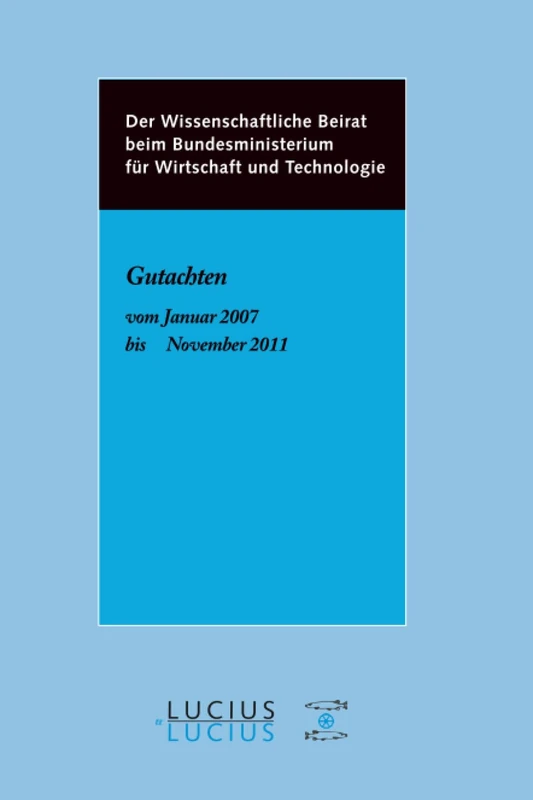 Der Wissenschaftliche Beirat beim Bundesministerium für Wirtschaft - Gutachten: Gutachten Vom Januar 2007 Bis November 2011 (Gutachten Des Wissenschaftlichen Beirats Beim Bundesminister)