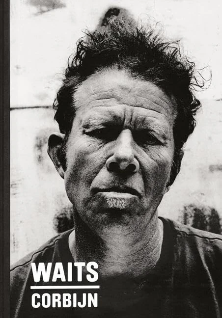 Waits/Corbijn ’77–’11: Photographs by Anton Corbijn. Curiosities by Tom Waits