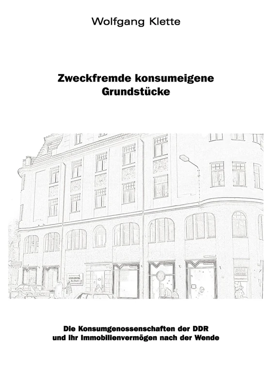 Zweckfremde Konsumeigene Grundstücke: Die Konsumgesnossenschaften der DDR und ihr Immobilienvermögen nach der Wende