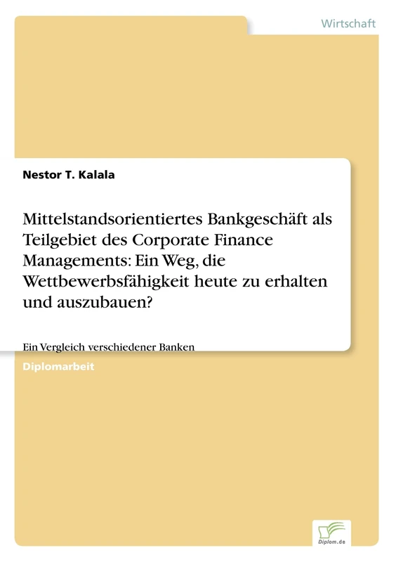 Mittelstandsorientiertes Bankgeschäft als Teilgebiet des Corporate Finance Managements: Ein Weg, die Wettbewerbsfähigkeit heute zu erhalten und auszubauen?: Ein Vergleich verschiedener Banken