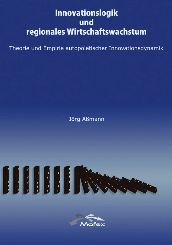 Innovationslogik und regionales Wirtschaftswachstum: Theorie und Empirie autopoietischer Innovationsdynamik