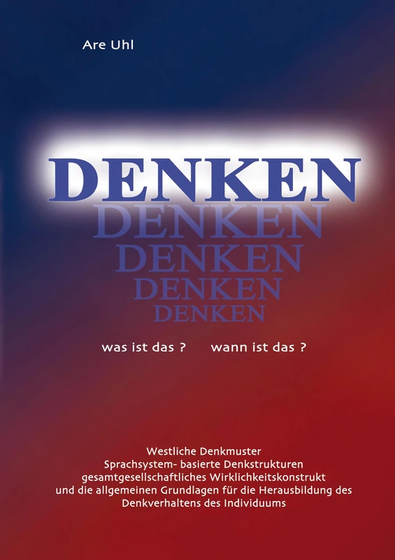 Denken was ist das? wann ist das?: Westliche Denkmuster, Denkstrukturen des indogermanischen Sprachsystems und gesamtgesellschaftliches ... des Denkverhaltens des westlichen Individuums - Image 1