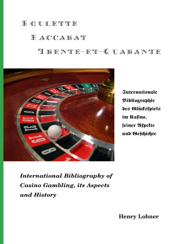 Roulette - Baccarat -Trente-et-Quarante: Internationale Bibliographie des Glücksspiels im Kasino, seiner Aspekte und Geschichte