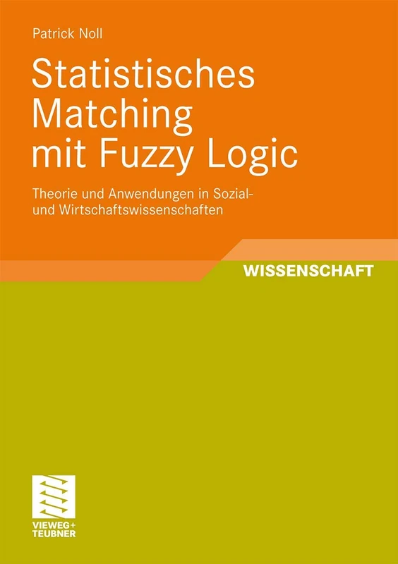 Statistisches Matching mit Fuzzy Logic: Theorie und Anwendung in Sozial- und Wirtschaftswissenschaften (Entwicklung und Management von Informationssystemen und intelligenter Datenauswertung)