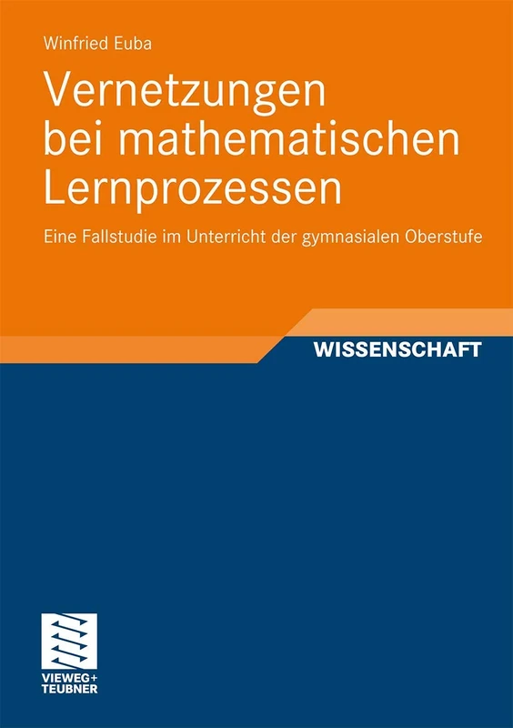 Vernetzungen bei mathematischen Lernprozessen: Eine Fallstudie im Unterricht der gymnasialen Oberstufe (Perspektiven der Mathematikdidaktik)