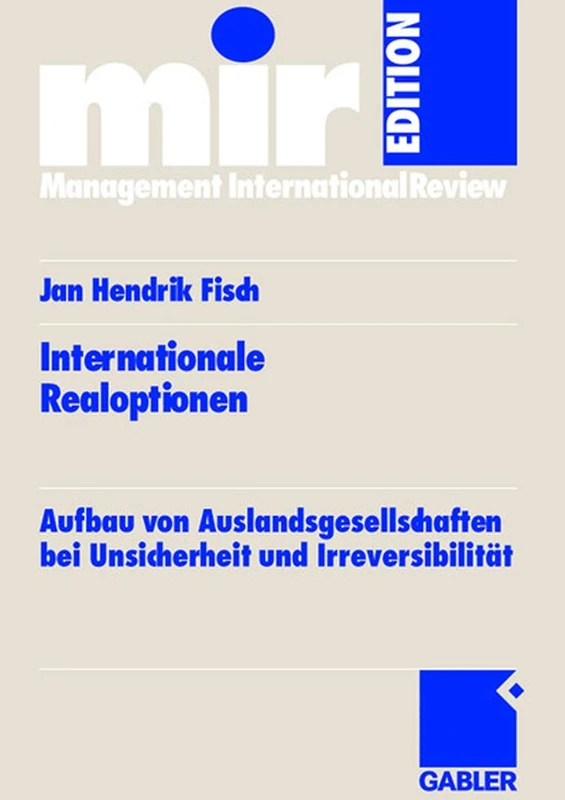 Internationale Realoptionen: Aufbau von Auslandsgesellschaften bei Unsicherheit und Irreversibilität (mir-Edition)