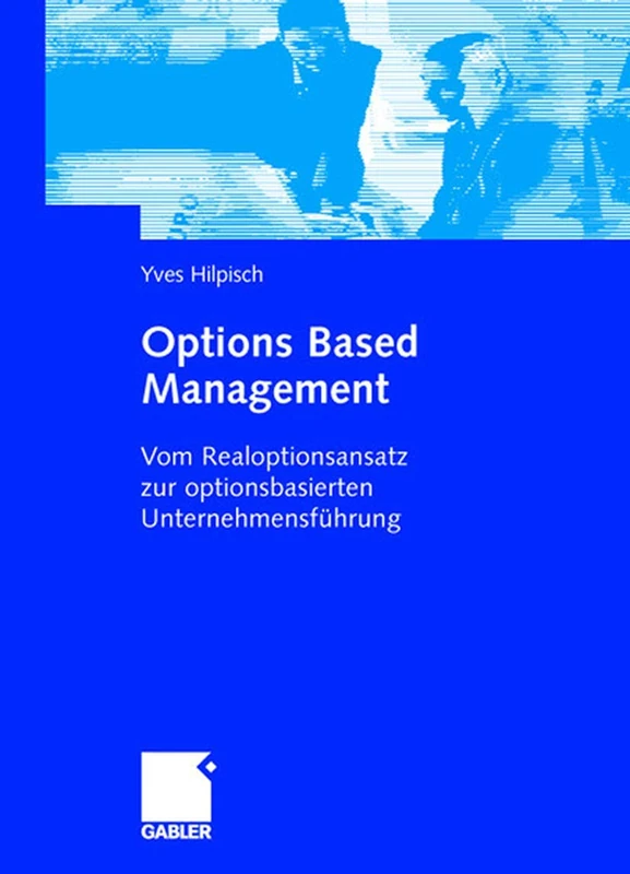 Options Based Management: Vom Realoptionsansatz zur optionsbasierten Unternehmensführung