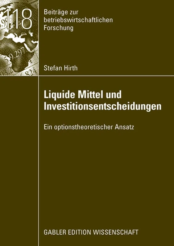 Liquide Mittel und Investitionsentscheidungen: Ein optionstheoretischer Ansatz: 118 (Beiträge zur betriebswirtschaftlichen Forschung, 118)