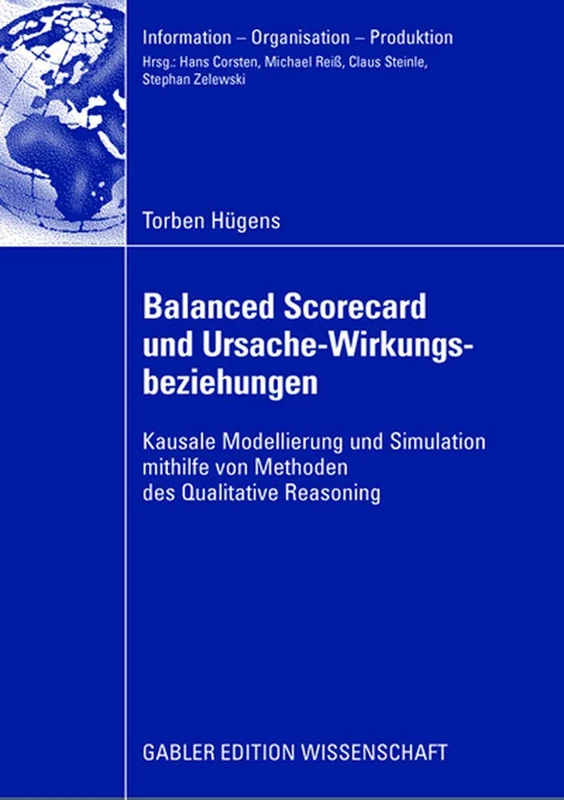 Balanced Scorecard und Ursache-Wirkungsbeziehungen: Kausale Modellierung und Simulation mithilfe von Methoden des Qualitative Reasoning (Information - Organisation - Produktion)