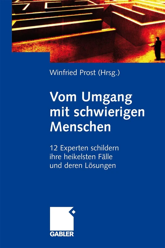 Vom Umgang mit schwierigen Menschen: 12 Experten schildern ihre heikelsten Fälle und deren Lösungen
