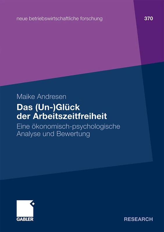 Das (Un-)Glück der Arbeitszeitfreiheit: Eine ökonomisch-psychologische Analyse und Bewertung: 370 (neue betriebswirtschaftliche forschung (nbf), 370)