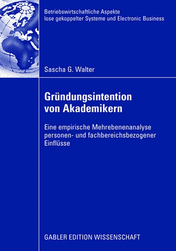 Gründungsintention von Akademikern: Eine empirische Mehrebenenanalyse personen- und fachbereichsbezogener Einflüsse (Betriebswirtschaftliche Aspekte lose gekoppelter Systeme und Electronic Business)