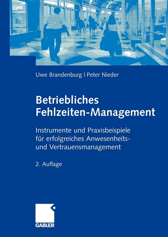 Betriebliches Fehlzeiten-Management: Instrumente und Praxisbeispiele für erfolgreiches Anwesenheits- und Vertrauensmanagement
