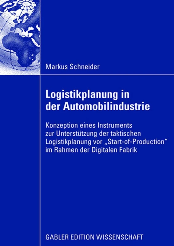 Logistikplanung in der Automobilindustrie: Konzeption eines Instruments zur Unterstützung der taktischen Logistikplanung vor “Start-of-Production” im Rahmen der Digitalen Fabrik