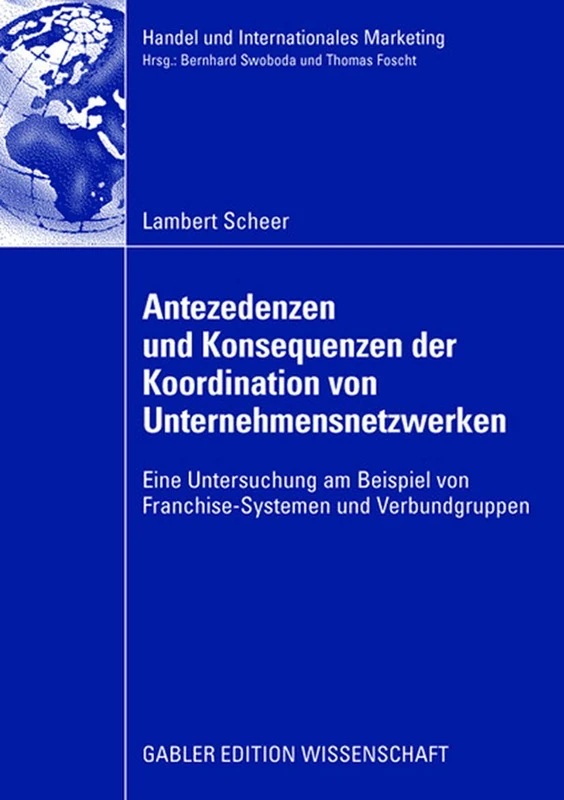 Antezedenzen und Konsequenzen der Koordination von Unternehmensnetzwerken: Eine Untersuchung am Beispiel von Franchise-Systemen und Verbundgruppen ... Retailing and International Marketing)