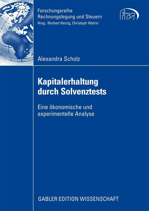 Kapitalerhaltung durch Solvenztests: Eine ökonomische und experimentelle Analyse (Forschungsreihe Rechnungslegung und Steuern)