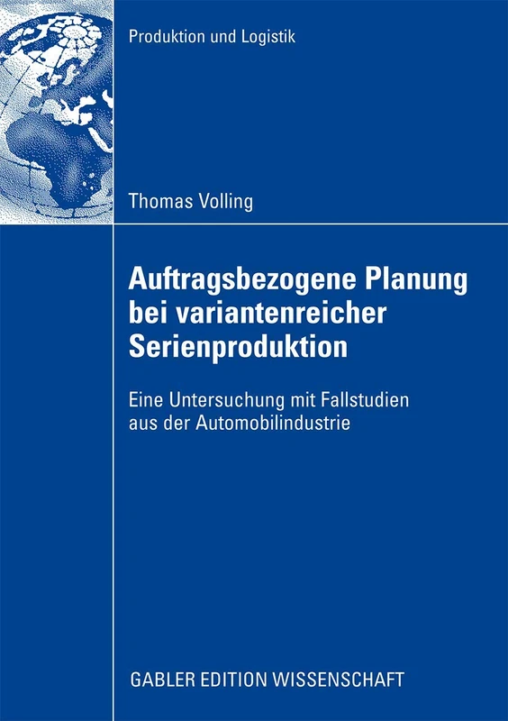 Auftragsbezogene Planung bei variantenreicher Serienproduktion: Eine Untersuchung mit Fallstudien aus der Automobilindustrie (Produktion und Logistik)