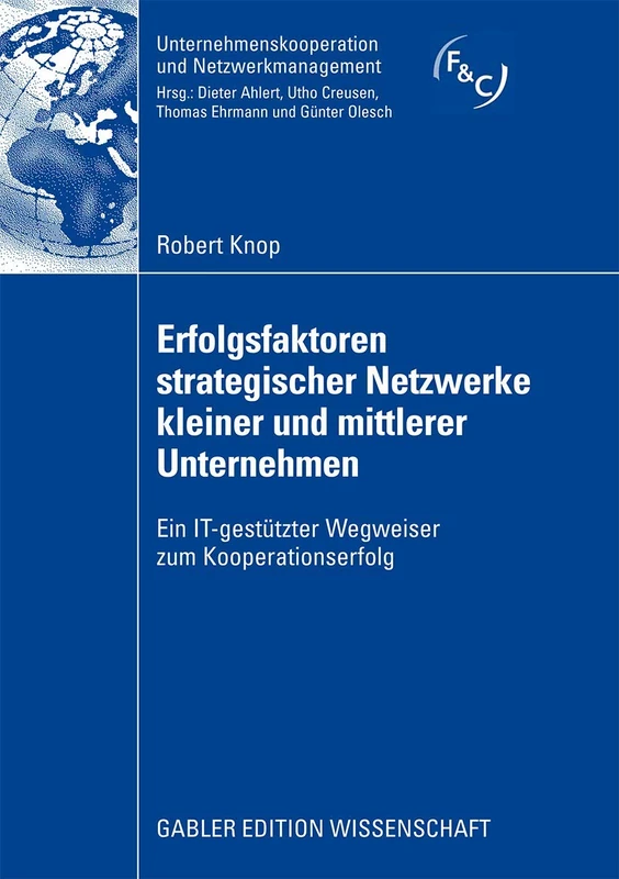 Erfolgsfaktoren strategischer Netzwerke kleiner und mittlerer Unternehmen: Ein IT-gestützter Wegweiser zum Kooperationserfolg (Unternehmenskooperation und Netzwerkmanagement)