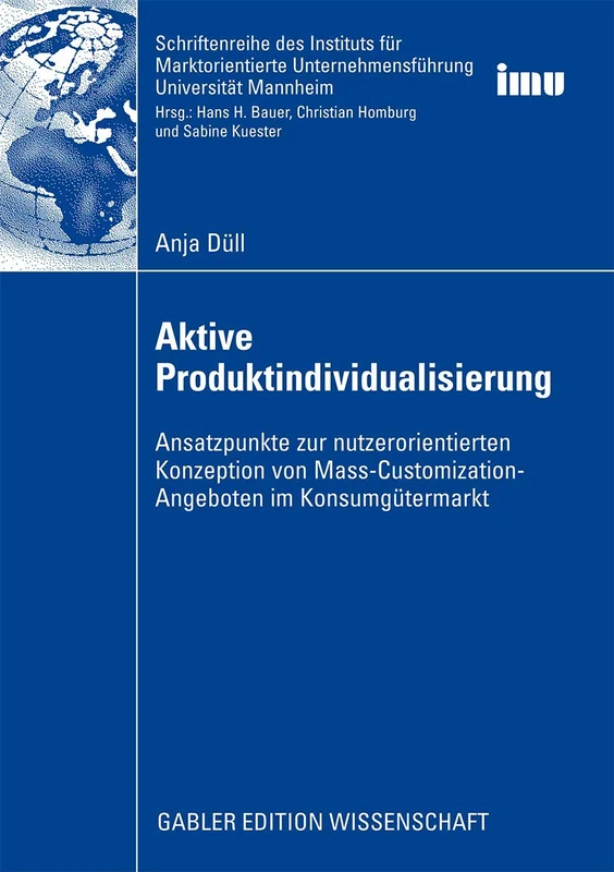 Aktive Produktindividualisierung: Ansatzpunkte zur nutzerorientierten Konzeption von Mass-Customization-Angeboten im Konsumgütermarkt (Schriftenreihe ... (IMU), Universität Mannheim)