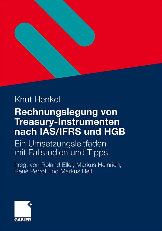 Rechnungslegung von Treasury-Instrumenten nach IAS/IFRS und HGB: Ein Umsetzungsleitfaden mit Fallstudien und Tipps