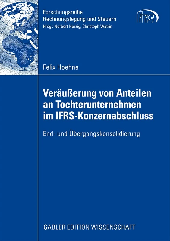 Veräußerung von Anteilen an Tochterunternehmen im IFRS-Konzernabschluss: End- und Übergangskonsolidierung (Forschungsreihe Rechnungslegung und Steuern)