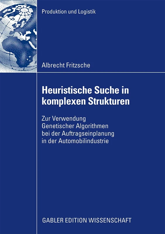 Heuristische Suche in komplexen Strukturen: Zur Verwendung Genetischer Algorithmen bei der Auftragseinplanung in der Automobilindustrie (Produktion und Logistik)