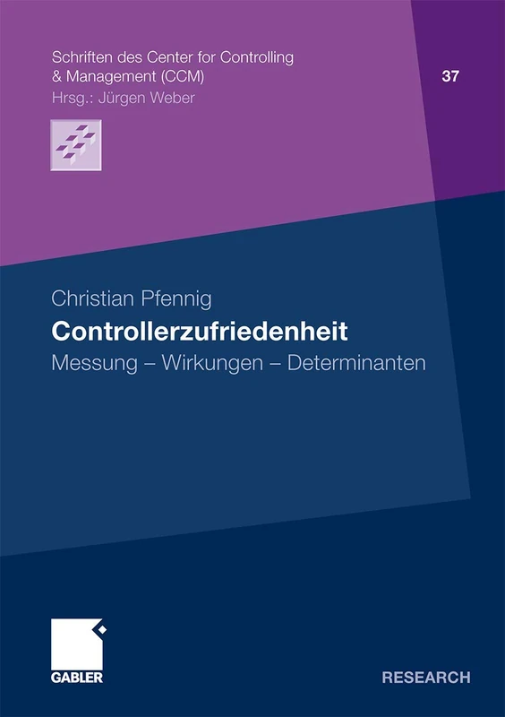 Controllerzufriedenheit: Messung - Wirkungen - Determinanten: 37 (Schriften des Center for Controlling & Management (CCM), 37)