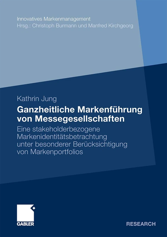 Ganzheitliche Markenführung von Messegesellschaften: Eine stakeholderbezogene Markenidentitätsbetrachtung unter besonderer Berücksichtigung von Markenportfolios (Innovatives Markenmanagement)