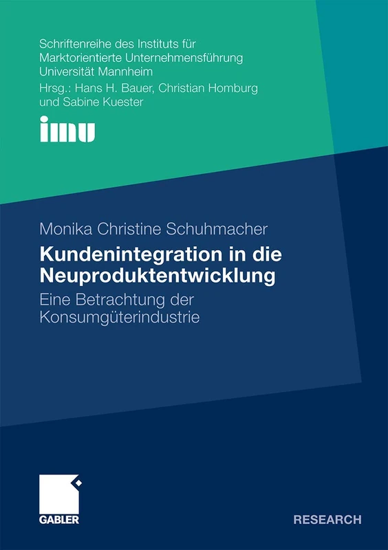 Kundenintegration in die Neuproduktentwicklung: Eine Betrachtung der Konsumgüterindustrie (Schriftenreihe des Instituts für Marktorientierte Unternehmensführung (IMU), Universität Mannheim)