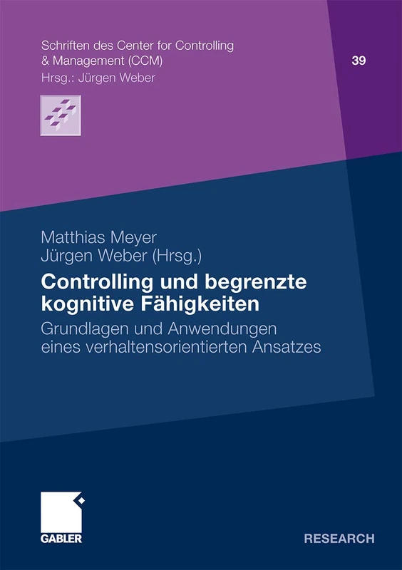 Controlling und begrenzte kognitive Fähigkeiten: Grundlagen und Anwendungen eines verhaltensorientierten Ansatzes: 39 (Schriften des Center for Controlling & Management (CCM), 39)