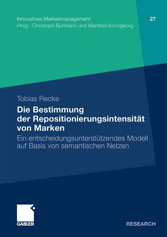 Die Bestimmung der Repositionierungsintensität von Marken: Ein entscheidungsunterstützendes Modell auf Basis von semantischen Netzen: 27 (Innovatives Markenmanagement, 27)