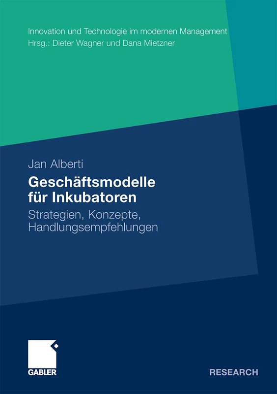 Geschäftsmodelle für Inkubatoren: Strategien, Konzepte, Handlungsempfehlungen (Innovation und Technologie im modernen Management)