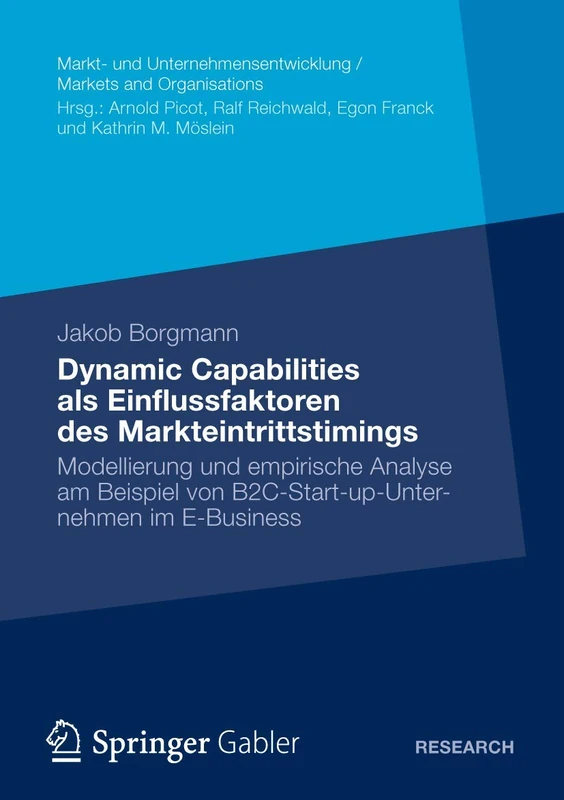 Dynamic Capabilities als Einflussfaktoren des Markteintrittstimings: Modellierung und empirische Analyse am Beispiel von B2C-Start-up-Unternehmen im ... Markets and Organisations)