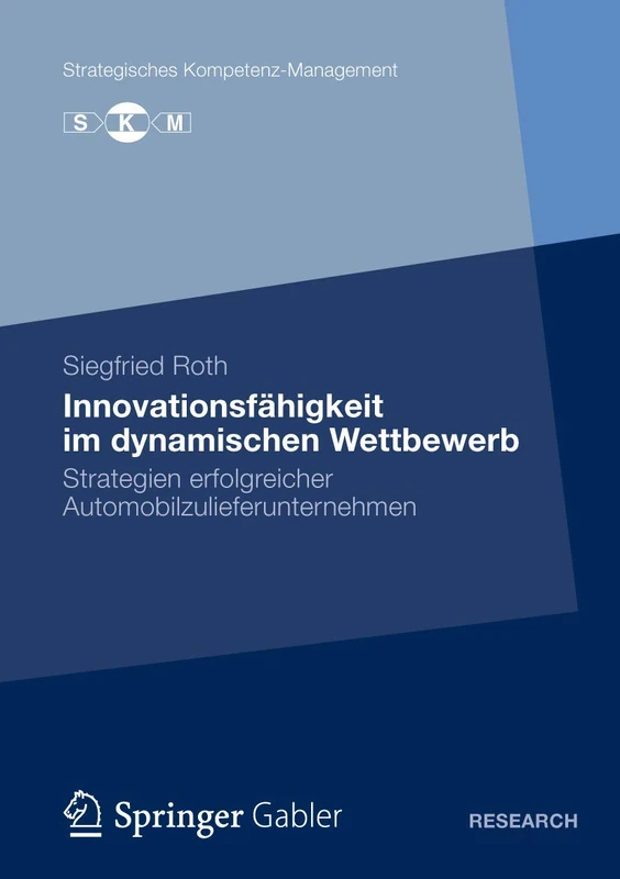 Innovationsfähigkeit im dynamischen Wettbewerb: Strategien erfolgreicher Automobilzulieferunternehmen (Strategisches Kompetenz-Management)