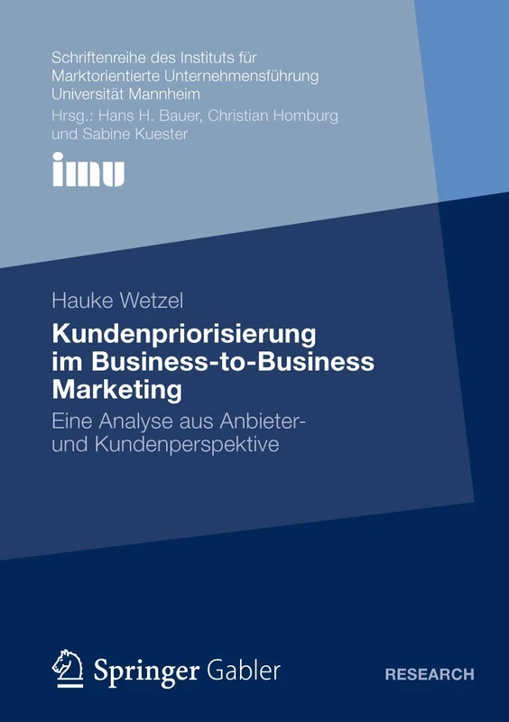 Kundenpriorisierung im Business-to-Business Marketing: Ene Analyse aus Anbieter- und Kundenperspektive (Schriftenreihe des Instituts für ... (IMU), Universität Mannheim)