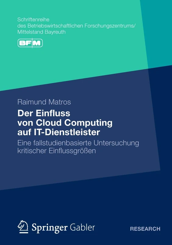Der Einfluss von Cloud Computing auf IT-Dienstleister: Eine fallstudienbasierte Untersuchung kritischer Einflussgrößen (Schriftenreihe des ... Forschungszentrums/Mittelstand Bayreuth)