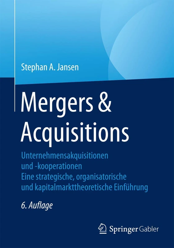 Mergers & Acquisitions: Unternehmensakquisitionen und -kooperationen. Eine strategische, organisatorische und kapitalmarkttheoretische Einführung