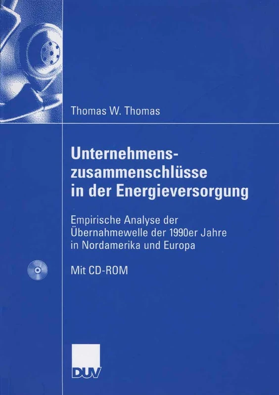 Unternehmenszusammenschlüsse in der Energieversorgung: Empirische Analyse der Übernahmewelle der 1990er Jahre in Nordamerika und Europa