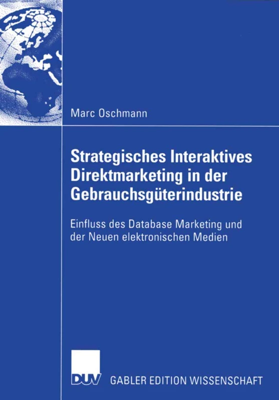 Strategisches Interaktives Direktmarketing in der Gebrauchsgüterindustrie: Einfluss des Database Marketing und der Neuen elektronischen Medien (Forum produktionswirtschaftliche Forschung)