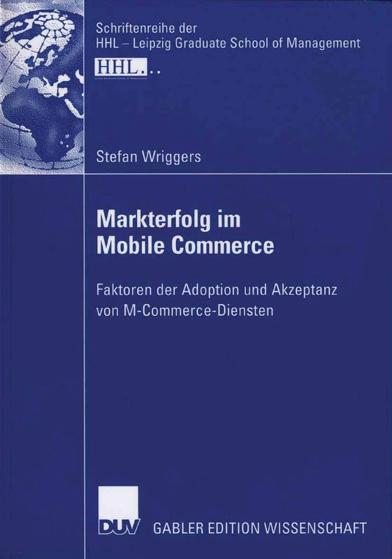 Markterfolg im Mobile Commerce: Faktoren der Adoption und Akzeptanz von M-Commerce-Diensten (Schriftenreihe der HHL Leipzig Graduate School of Management)