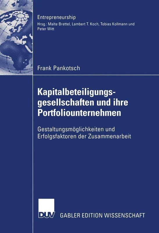 Kapitalbeteiligungsgesellschaften und ihre Portfoliounternehmen: Gestaltungsmöglichkeiten und Erfolgsfaktoren der Zusammenarbeit (Entrepreneurship)