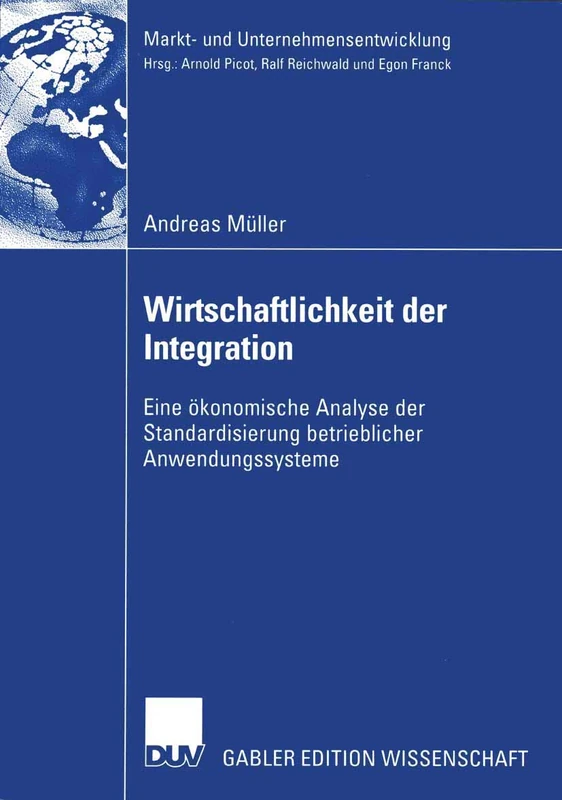 Wirtschaftlichkeit der Integration: Eine ökonomische Analyse der Standardisierung betrieblicher Anwendungssysteme (Markt- und Unternehmensentwicklung Markets and Organisations)