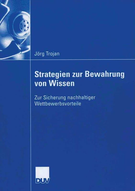Strategien zur Bewahrung von Wissen: Zur Sicherung nachhaltiger Wettbewerbsvorteile