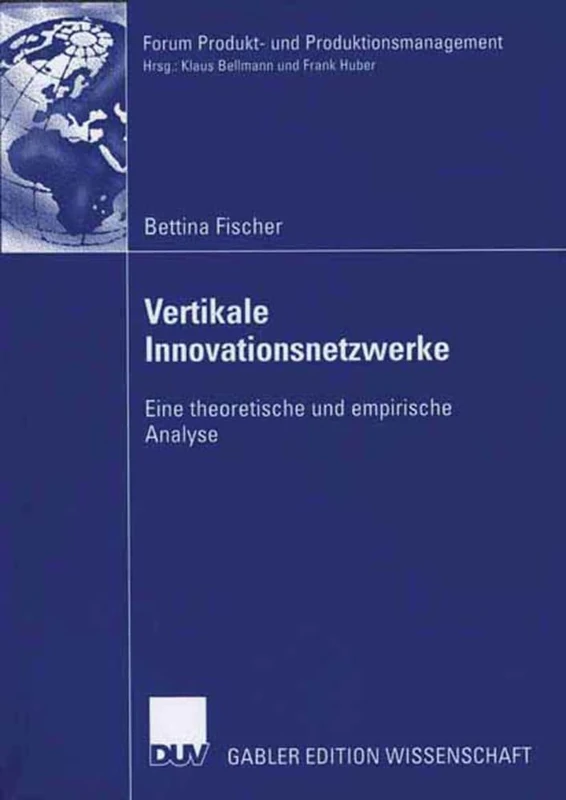 Vertikale Innovationsnetzwerke: Eine theoretische und empirische Analyse (Forum Produkt- und Produktionsmanagement)